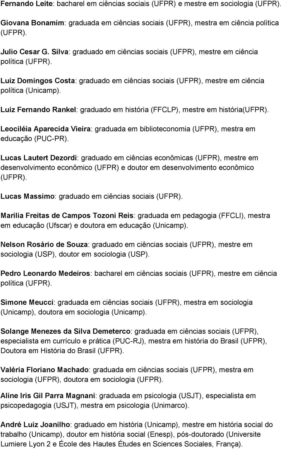 Luiz Fernando Rankel: graduado em história (FFCLP), mestre em história(ufpr). Leociléia Aparecida Vieira: graduada em biblioteconomia (UFPR), mestra em educação (PUC-PR).
