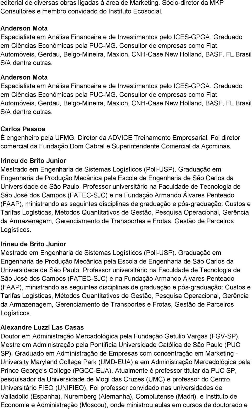 Consultor de empresas como Fiat Automóveis, Gerdau, Belgo-Mineira, Maxion, CNH-Case New Holland, BASF, FL Brasil S/A dentre outras.