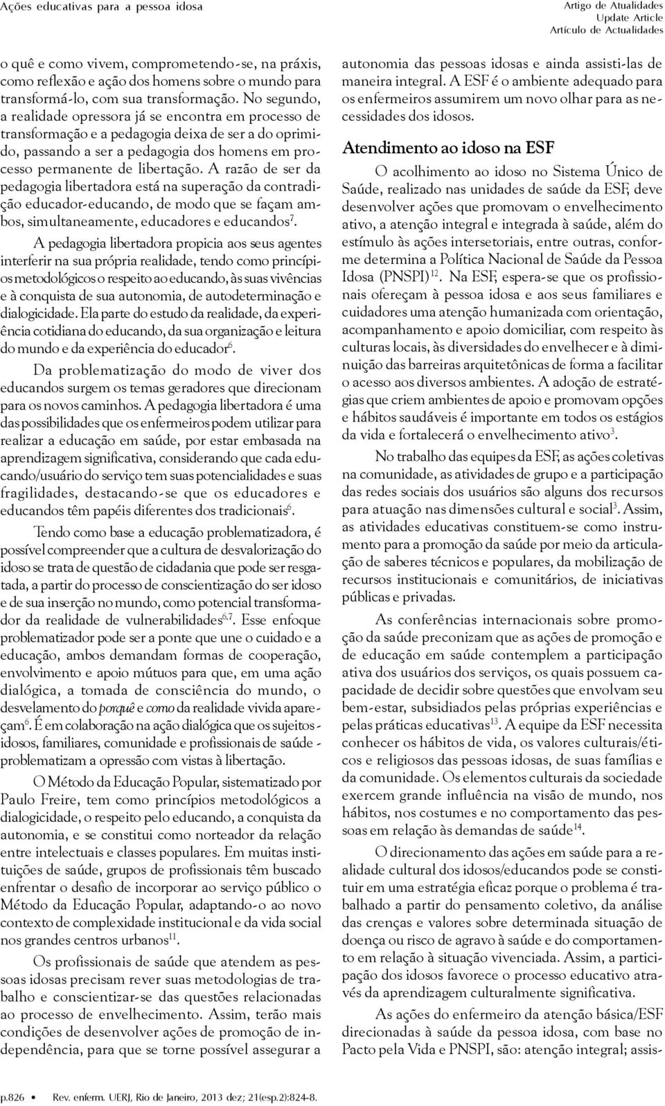 A razão de ser da pedagogia libertadora está na superação da contradição educador-educando, de modo que se façam ambos, simultaneamente, educadores e educandos 7.