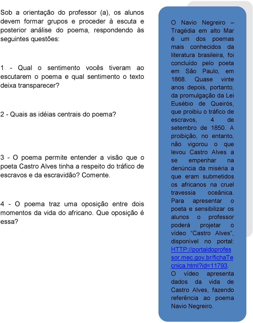 3 - O poema permite entender a visão que o poeta Castro Alves tinha a respeito do tráfico de escravos e da escravidão? Comente. 4 - O poema traz uma oposição entre dois momentos da vida do africano.