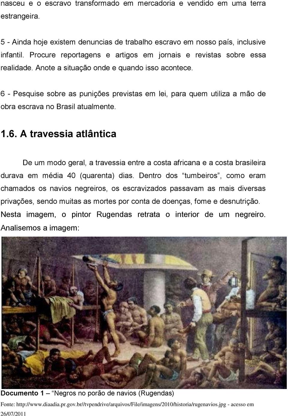 6 - Pesquise sobre as punições previstas em lei, para quem utiliza a mão de obra escrava no Brasil atualmente. 1.6. A travessia atlântica De um modo geral, a travessia entre a costa africana e a costa brasileira durava em média 40 (quarenta) dias.