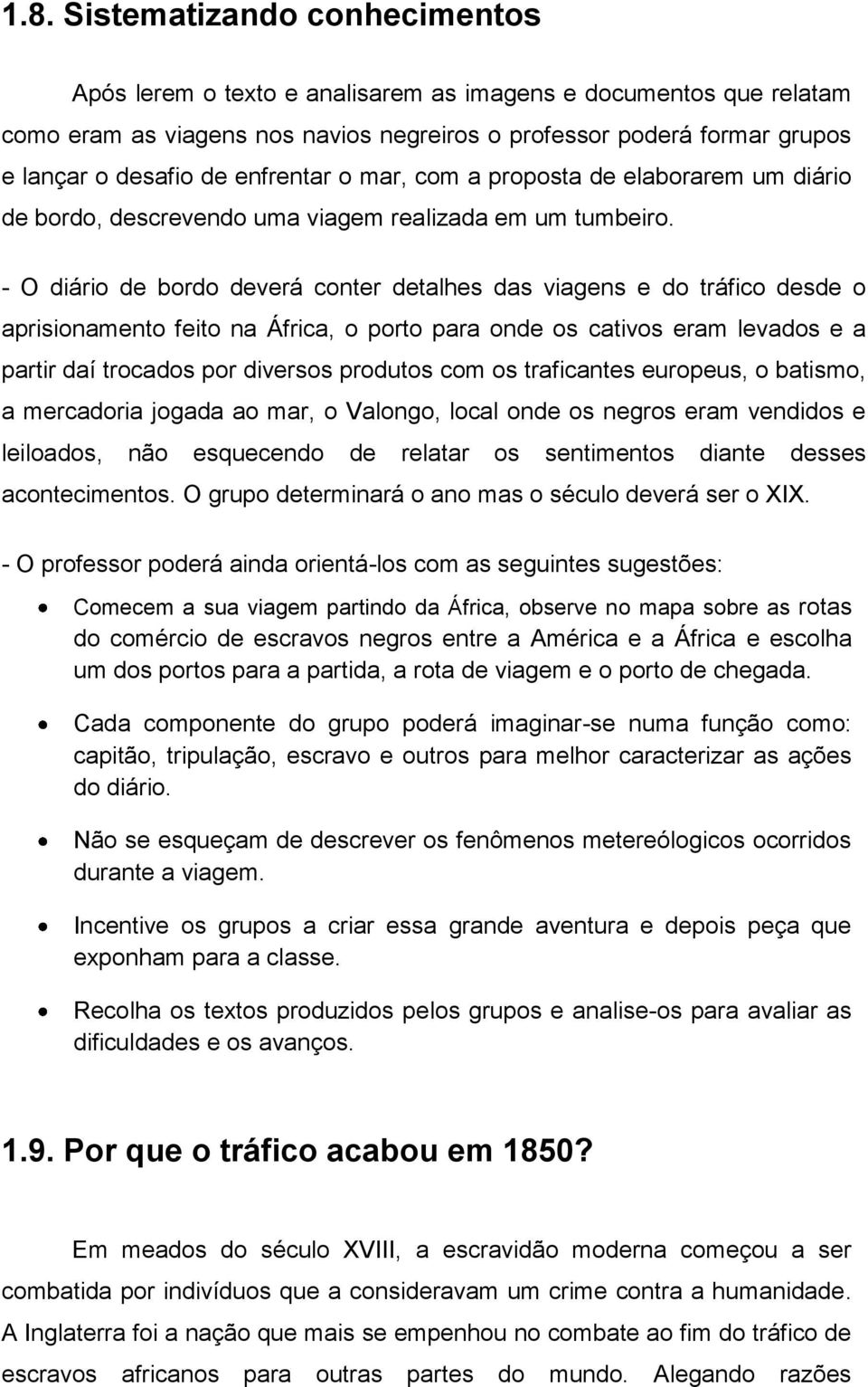 - O diário de bordo deverá conter detalhes das viagens e do tráfico desde o aprisionamento feito na África, o porto para onde os cativos eram levados e a partir daí trocados por diversos produtos com