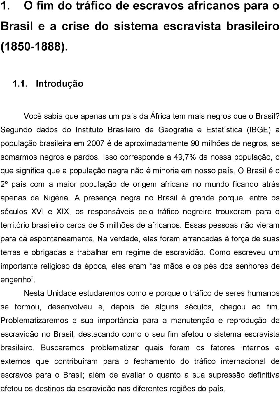 Isso corresponde a 49,7% da nossa população, o que significa que a população negra não é minoria em nosso país.