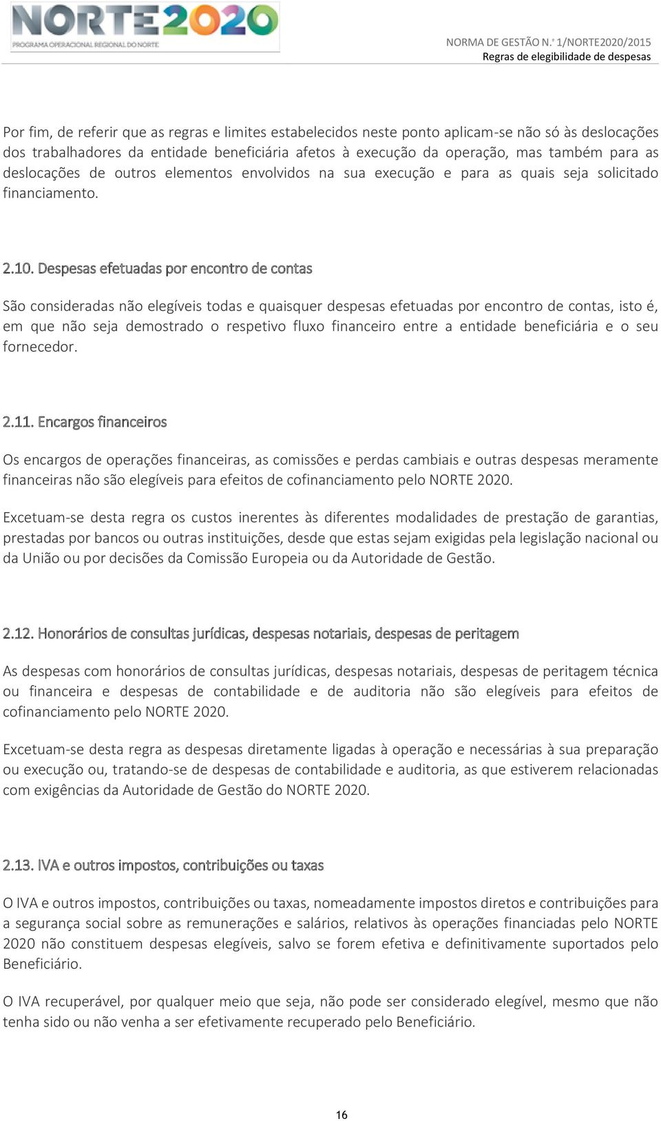 Despesas efetuadas por encontro de contas São consideradas não elegíveis todas e quaisquer despesas efetuadas por encontro de contas, isto é, em que não seja demostrado o respetivo fluxo financeiro