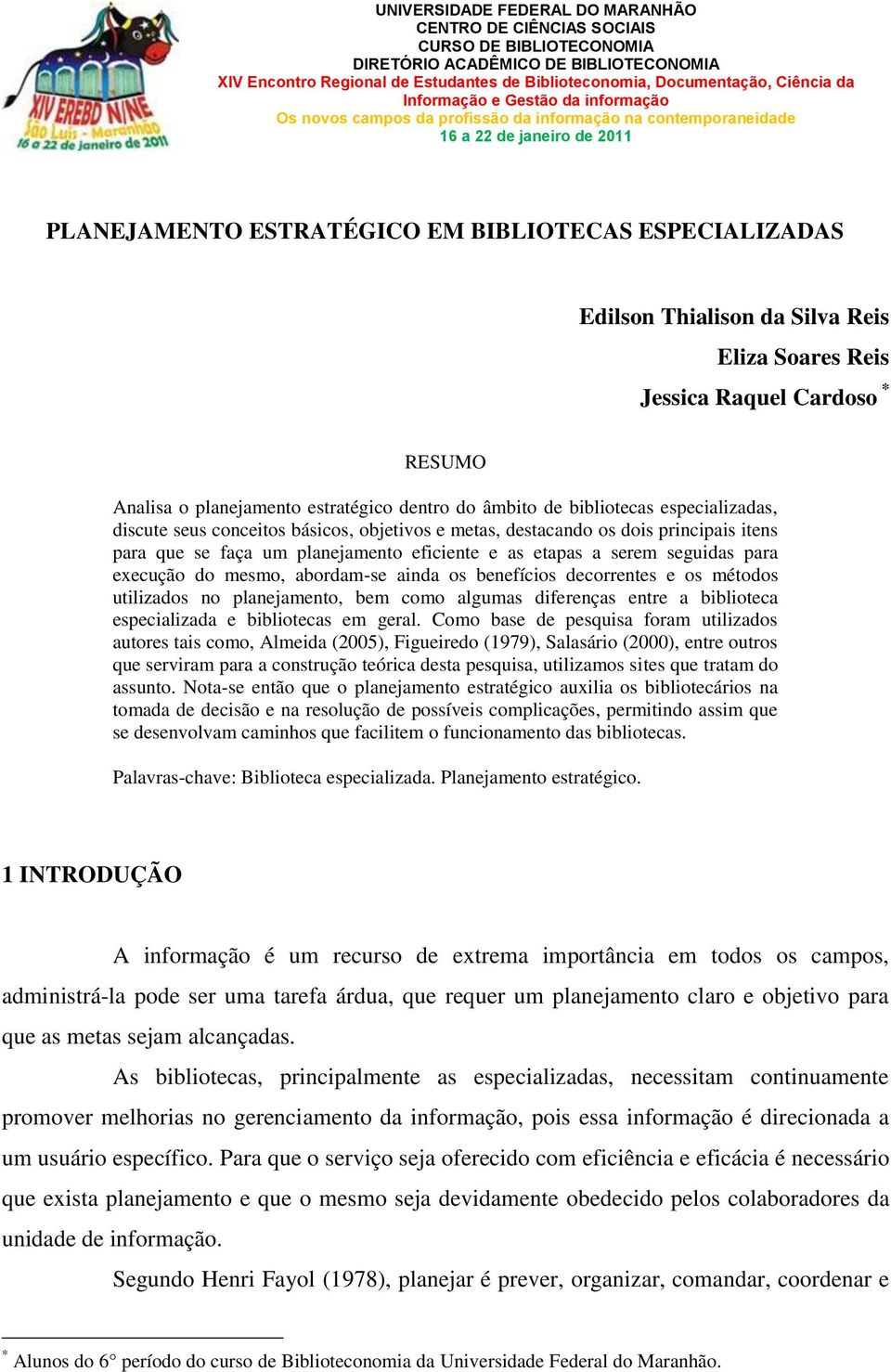 Thialison da Silva Reis Eliza Soares Reis Jessica Raquel Cardoso * RESUMO Analisa o planejamento estratégico dentro do âmbito de bibliotecas especializadas, discute seus conceitos básicos, objetivos