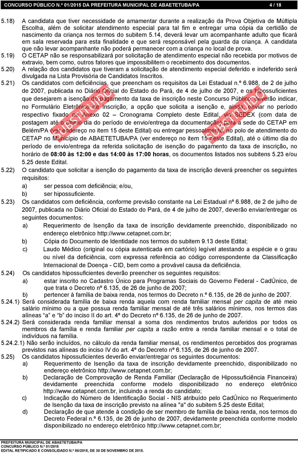 nascimento da criança nos termos do subitem 5.14, deverá levar um acompanhante adulto que ficará em sala reservada para esta finalidade e que será responsável pela guarda da criança.