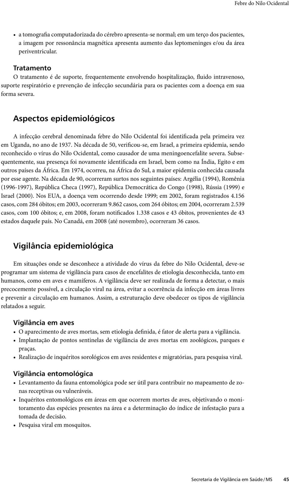 Tratamento O tratamento é de suporte, frequentemente envolvendo hospitalização, fluido intravenoso, suporte respiratório e prevenção de infecção secundária para os pacientes com a doença em sua forma