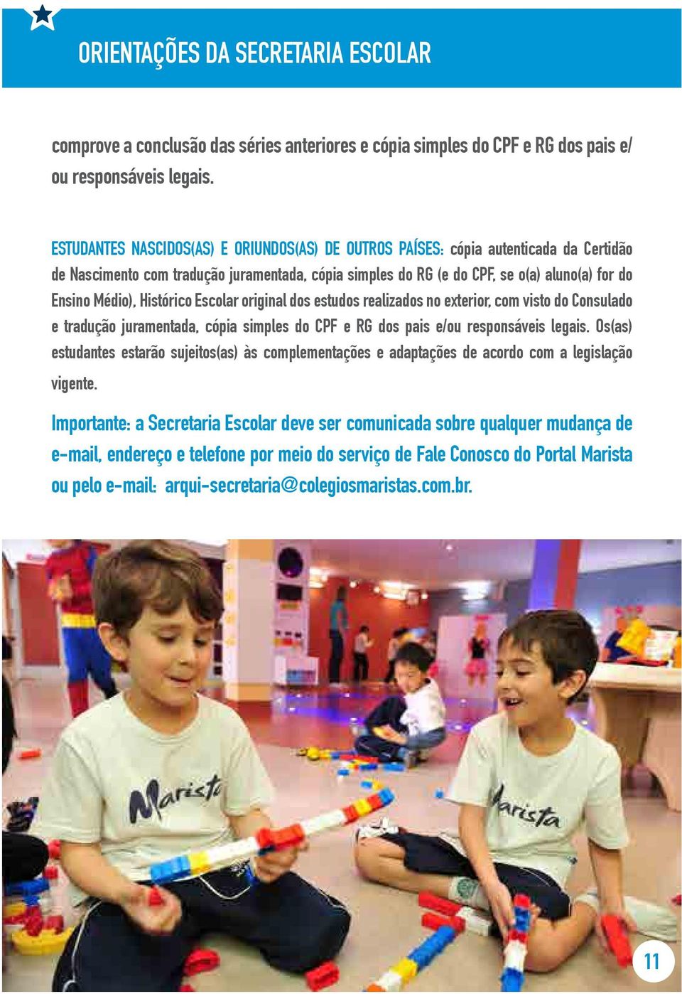 Histórico Escolar original dos estudos realizados no exterior, com visto do Consulado e tradução juramentada, cópia simples do CPF e RG dos pais e/ou responsáveis legais.