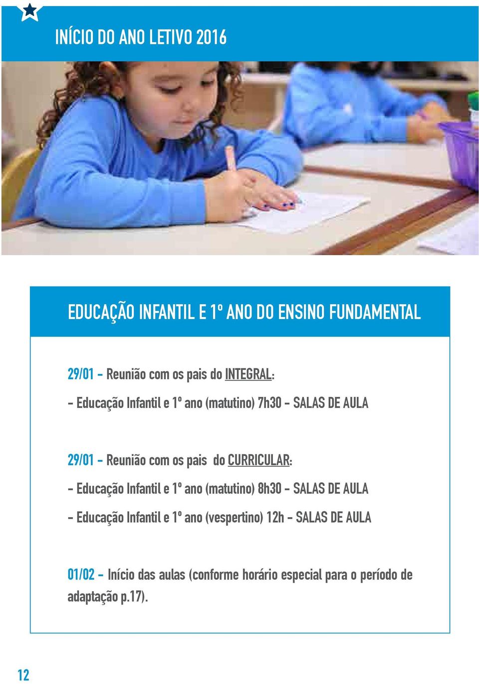 Curricular: - Educação Infantil e 1º ano (matutino) 8h30 - SALAS DE AULA - Educação Infantil e 1º ano