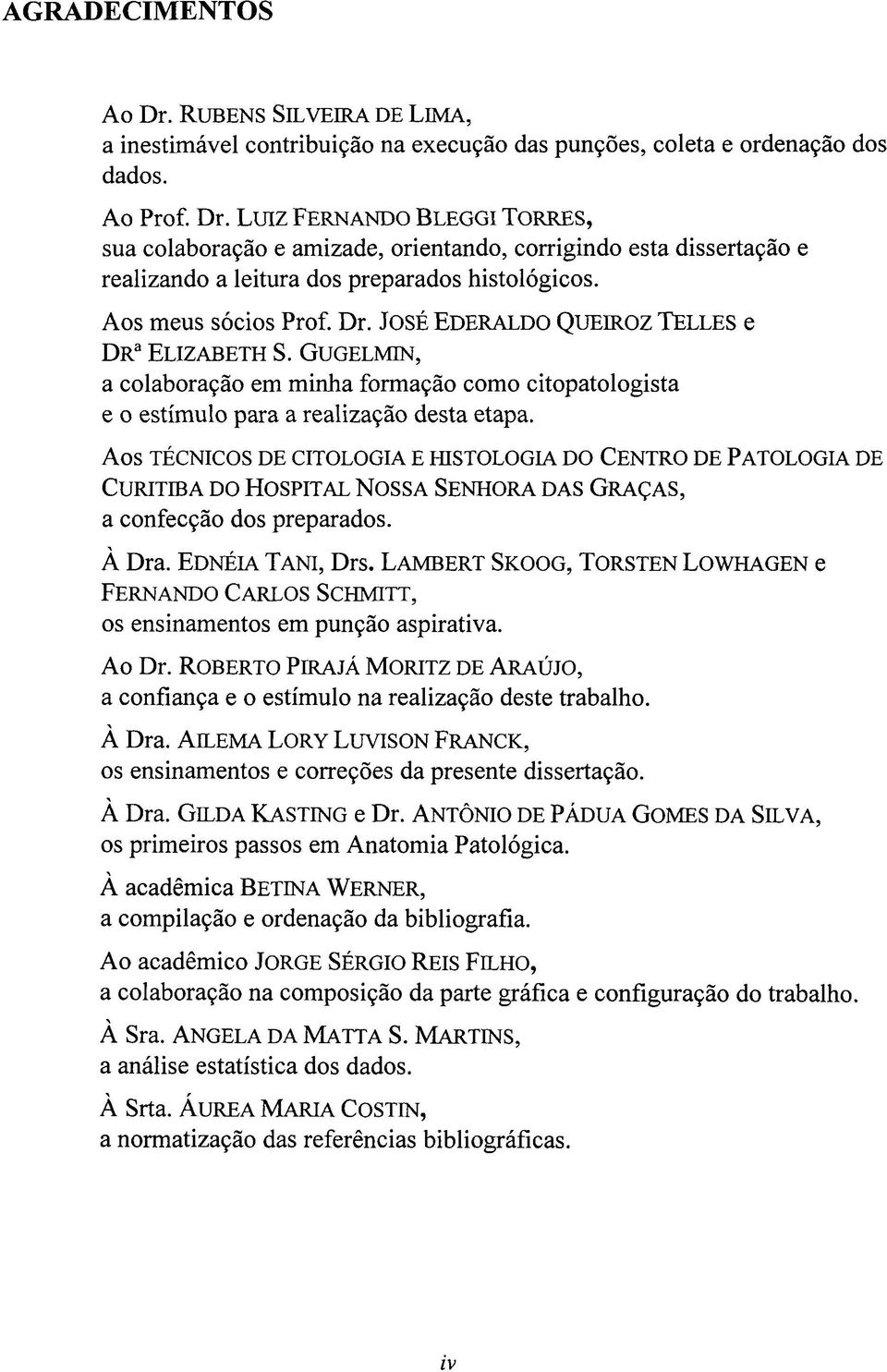 Aos TÉCNICOS DE CITOLOGIA E HISTOLOGIA DO CENTRO DE PATOLOGIA DE CURITIBA DO HOSPITAL NOSSA SENHORA DAS GRAÇAS, a confecção dos preparados. À Dra. EDNÉIA TANI, Drs.