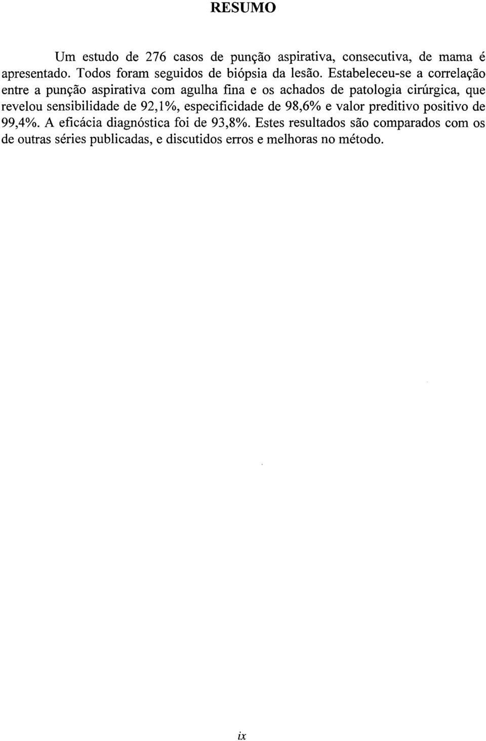 Estabeleceu-se a correlação entre a punção aspirativa com agulha fina e os achados de patologia cirúrgica, que revelou