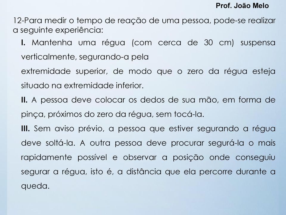 extremidade inferior. II. A pessoa deve colocar os dedos de sua mão, em forma de pinça, próximos do zero da régua, sem tocá-la. III.