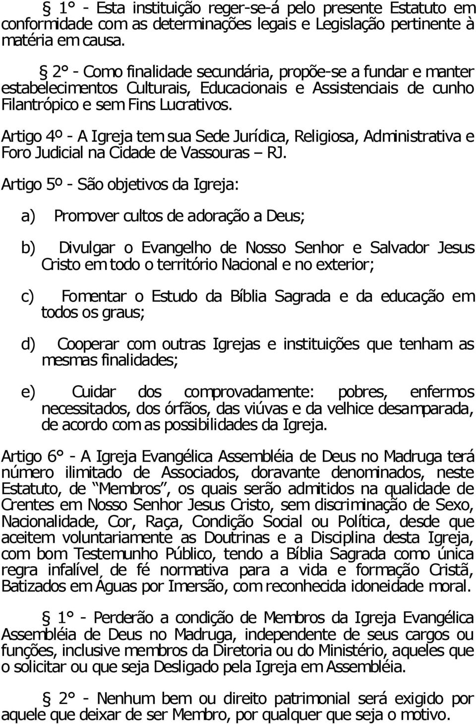 Artigo 4º - A Igreja tem sua Sede Jurídica, Religiosa, Administrativa e Foro Judicial na Cidade de Vassouras RJ.