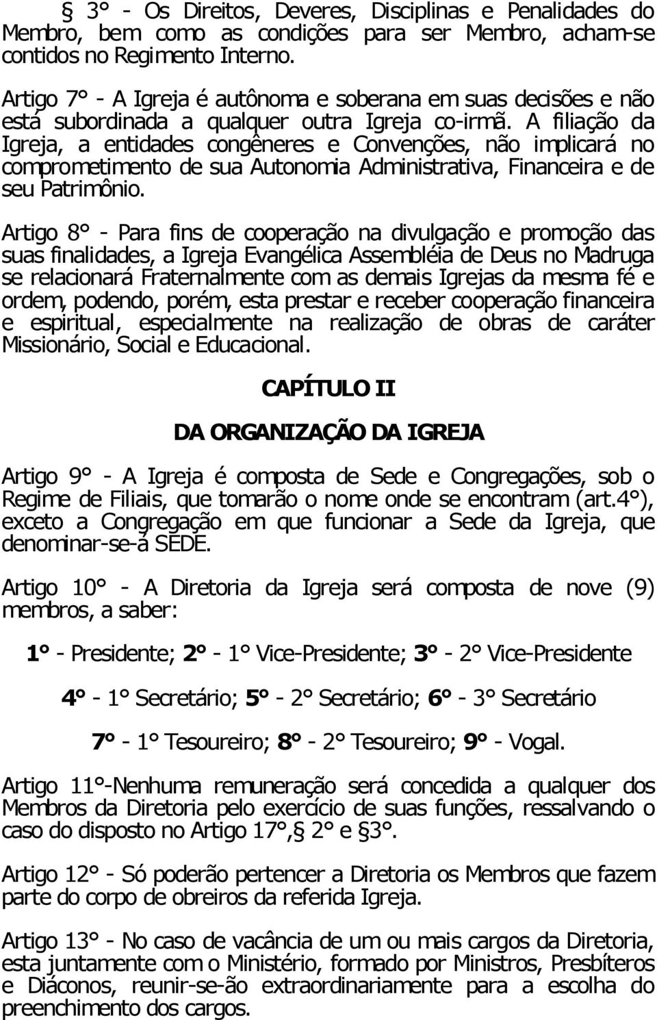 A filiação da Igreja, a entidades congêneres e Convenções, não implicará no comprometimento de sua Autonomia Administrativa, Financeira e de seu Patrimônio.