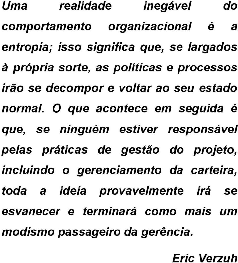 O que acontece em seguida é que, se ninguém estiver responsável pelas práticas de gestão do projeto, incluindo