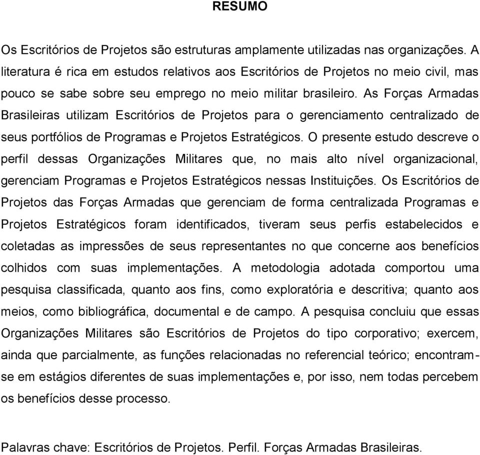 As Forças Armadas Brasileiras utilizam Escritórios de Projetos para o gerenciamento centralizado de seus portfólios de Programas e Projetos Estratégicos.