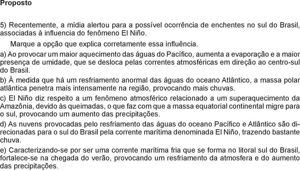 b) À medida que há um resfriamento anormal das águas do oceano Atlântico, a massa polar atlântica penetra mais intensamente na região, provocando mais chuvas.