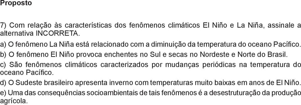 b) O fenômeno El Niño provoca enchentes no Sul e secas no Nordeste e Norte do Brasil.