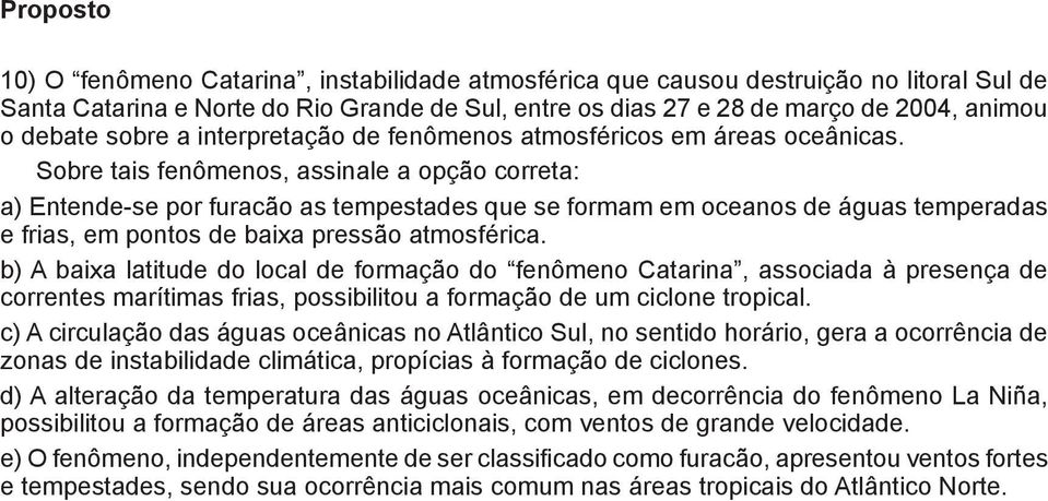 Sobre tais fenômenos, assinale a opção correta: a) Entende-se por furacão as tempestades que se formam em oceanos de águas temperadas e frias, em pontos de baixa pressão atmosférica.