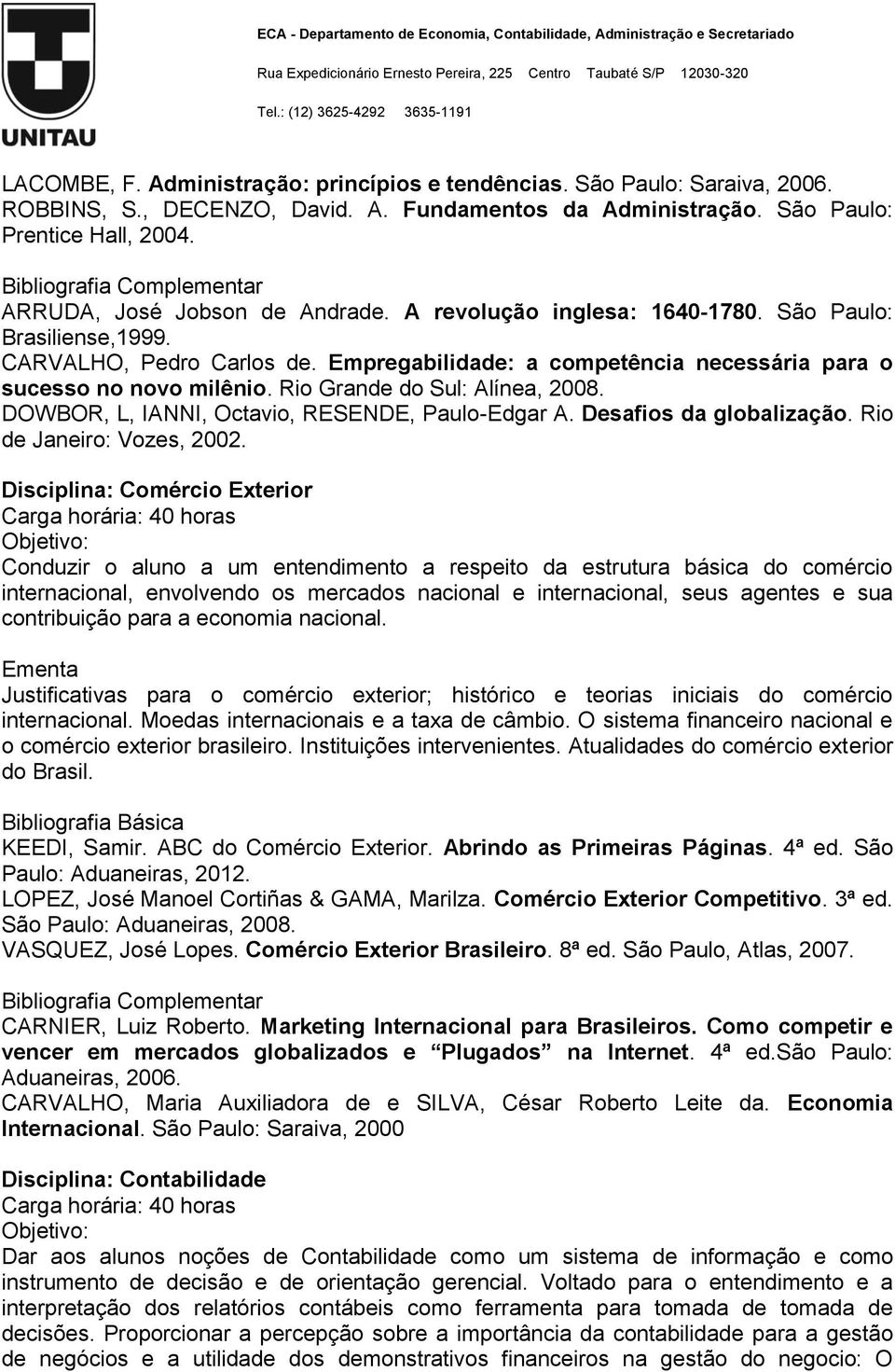 Rio Grande do Sul: Alínea, 2008. DOWBOR, L, IANNI, Octavio, RESENDE, Paulo-Edgar A. Desafios da globalização. Rio de Janeiro: Vozes, 2002.