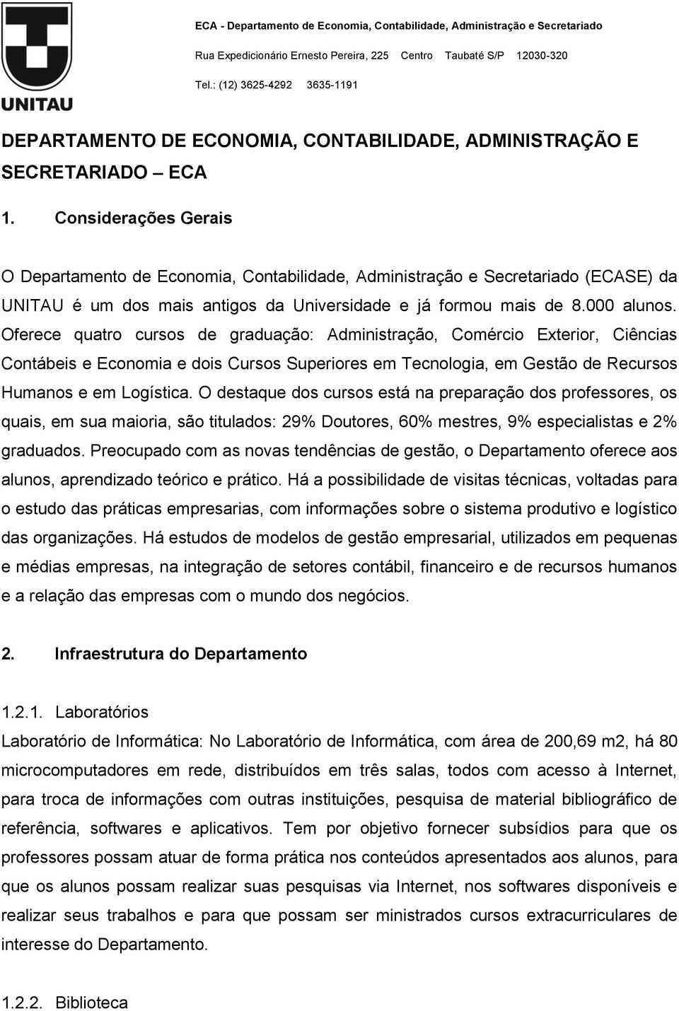 Oferece quatro cursos de graduação: Administração, Comércio Exterior, Ciências Contábeis e Economia e dois Cursos Superiores em Tecnologia, em Gestão de Recursos Humanos e em Logística.