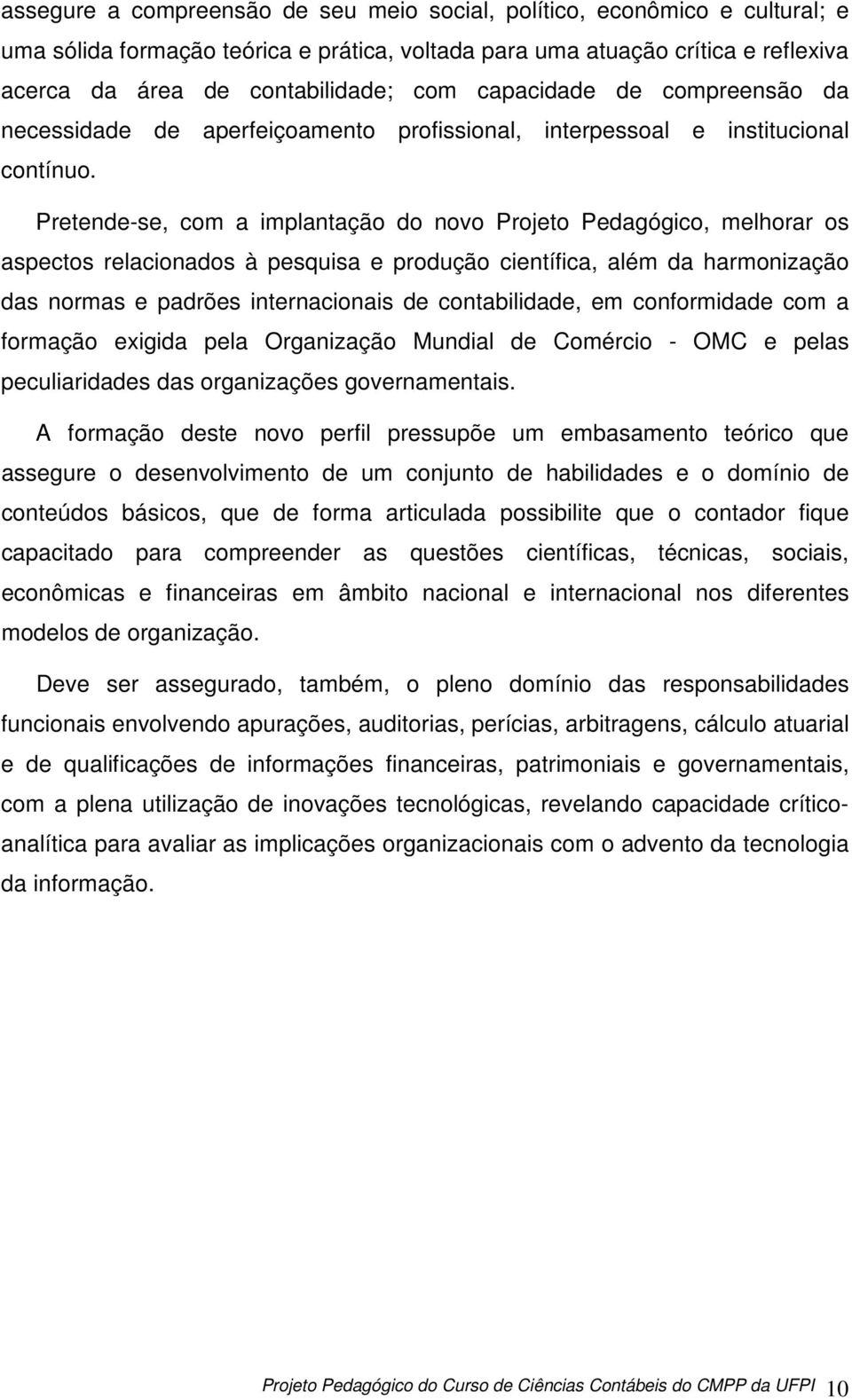 Pretende-se, com a implantação do novo Projeto Pedagógico, melhorar os aspectos relacionados à pesquisa e produção científica, além da harmonização das normas e padrões internacionais de