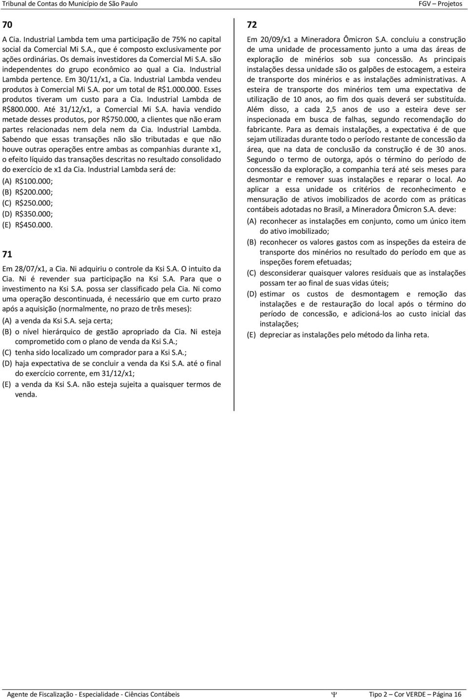 Industrial Lambda de R$800.000. Até 31/12/x1, a Comercial Mi S.A. havia vendido metade desses produtos, por R$750.000, a clientes que não eram partes relacionadas nem dela nem da Cia.