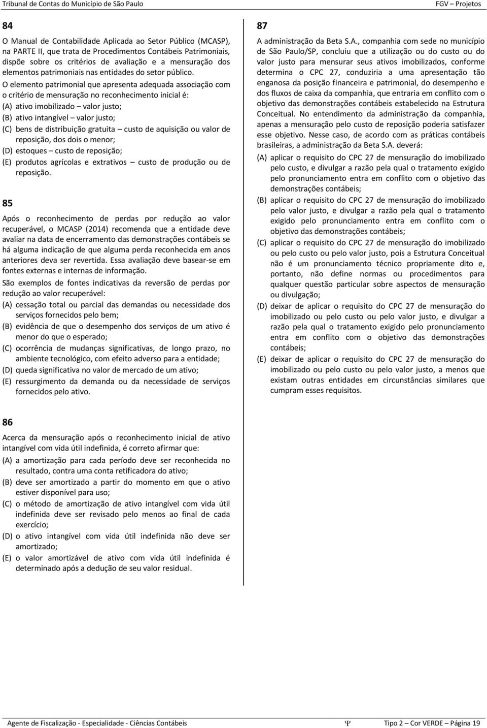 O elemento patrimonial que apresenta adequada associação com o critério de mensuração no reconhecimento inicial é: (A) ativo imobilizado valor justo; (B) ativo intangível valor justo; (C) bens de