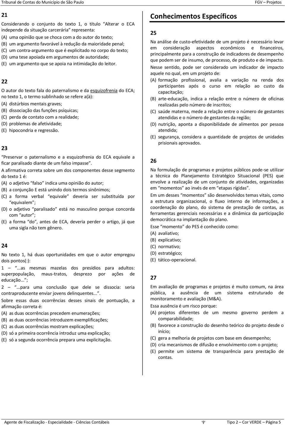 22 O autor do texto fala do paternalismo e da esquizofrenia do ECA; no texto 1, o termo sublinhado se refere a(à): (A) distúrbios mentais graves; (B) dissociação das funções psíquicas; (C) perda de