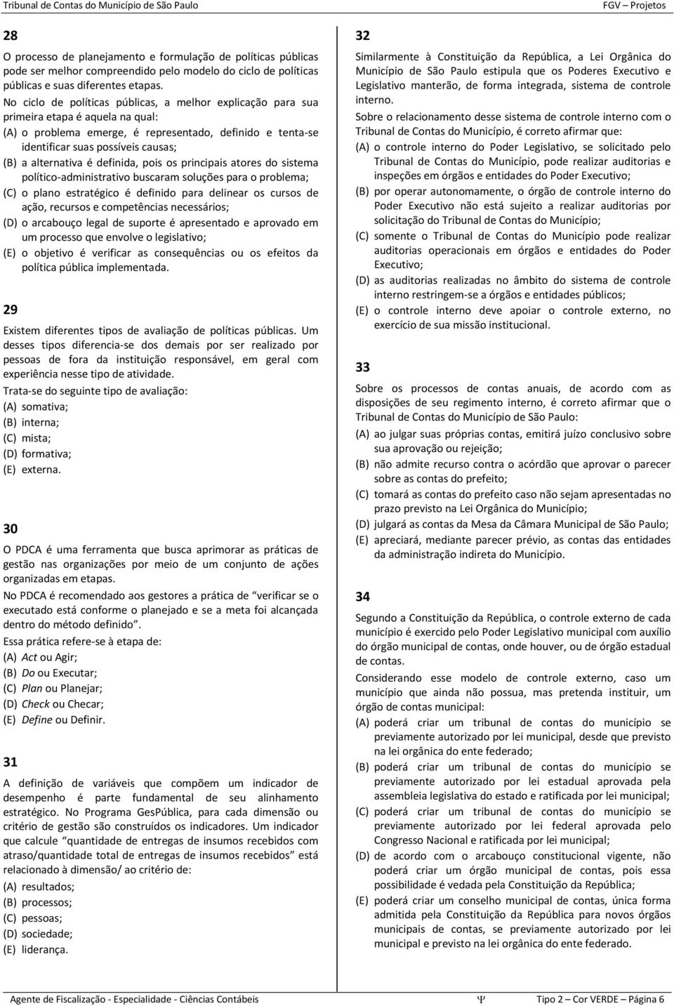 alternativa é definida, pois os principais atores do sistema político-administrativo buscaram soluções para o problema; (C) o plano estratégico é definido para delinear os cursos de ação, recursos e