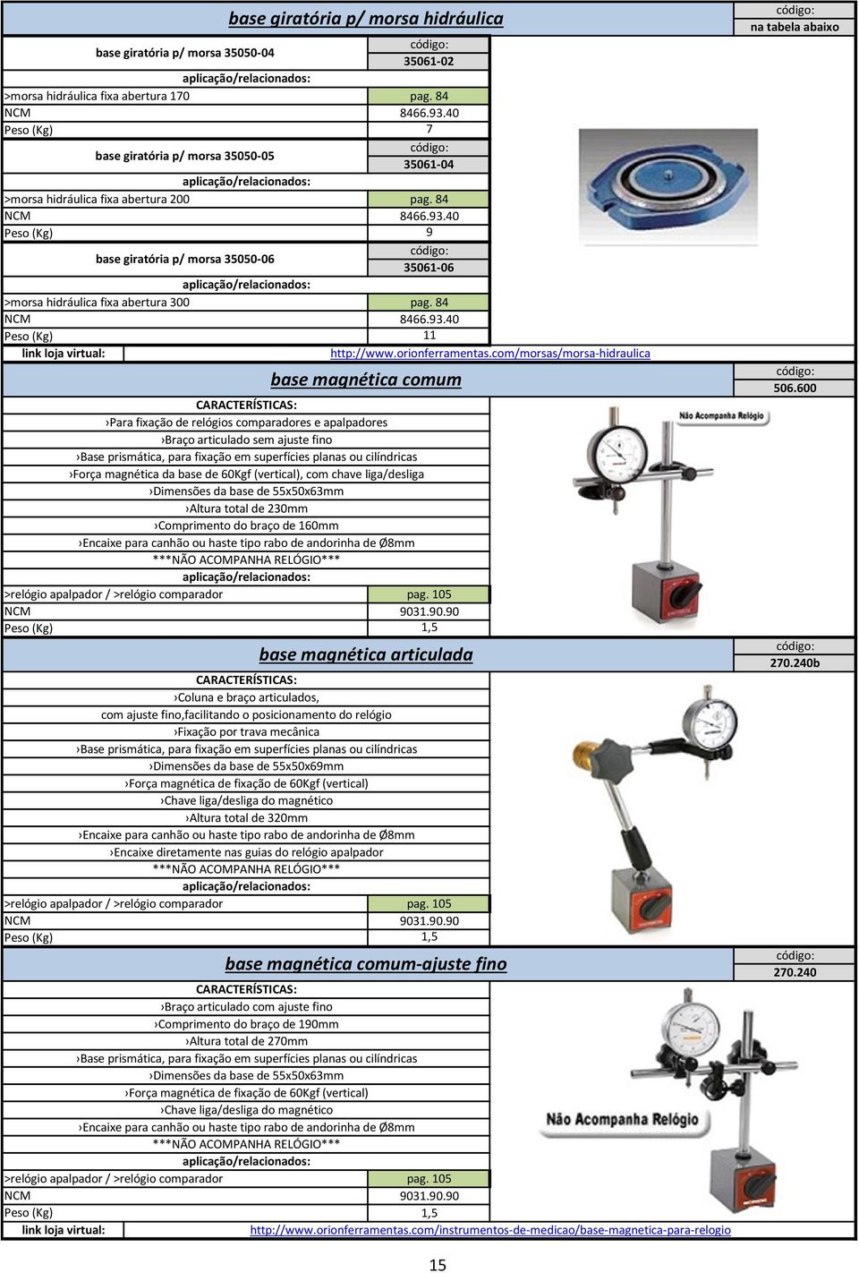 40 Peso (Kg) 9 base giratória p/ morsa 35050-06 35061-06 >morsa hidráulica fixa abertura 300 pag. 84 NCM 8466.93.40 Peso (Kg) 11 http://www.orionferramentas.