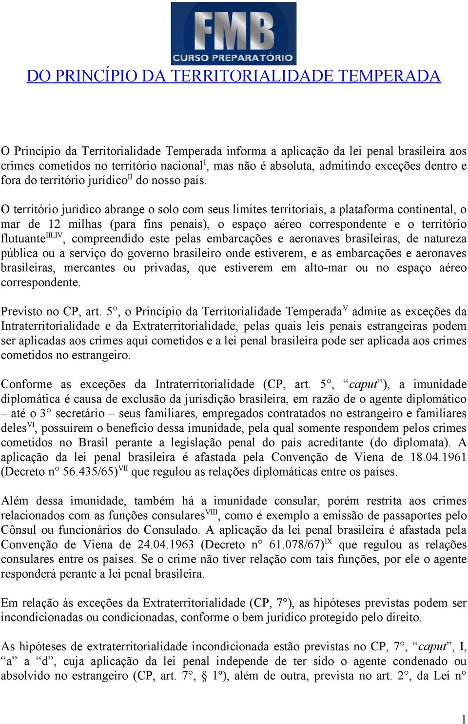 O território jurídico abrange o solo com seus limites territoriais, a plataforma continental, o mar de 12 milhas (para fins penais), o espaço aéreo correspondente e o território flutuante III,IV,