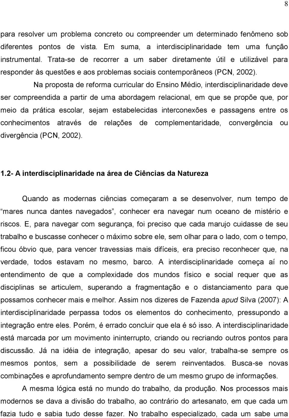 Na proposta de reforma curricular do Ensino Médio, interdisciplinaridade deve ser compreendida a partir de uma abordagem relacional, em que se propõe que, por meio da prática escolar, sejam