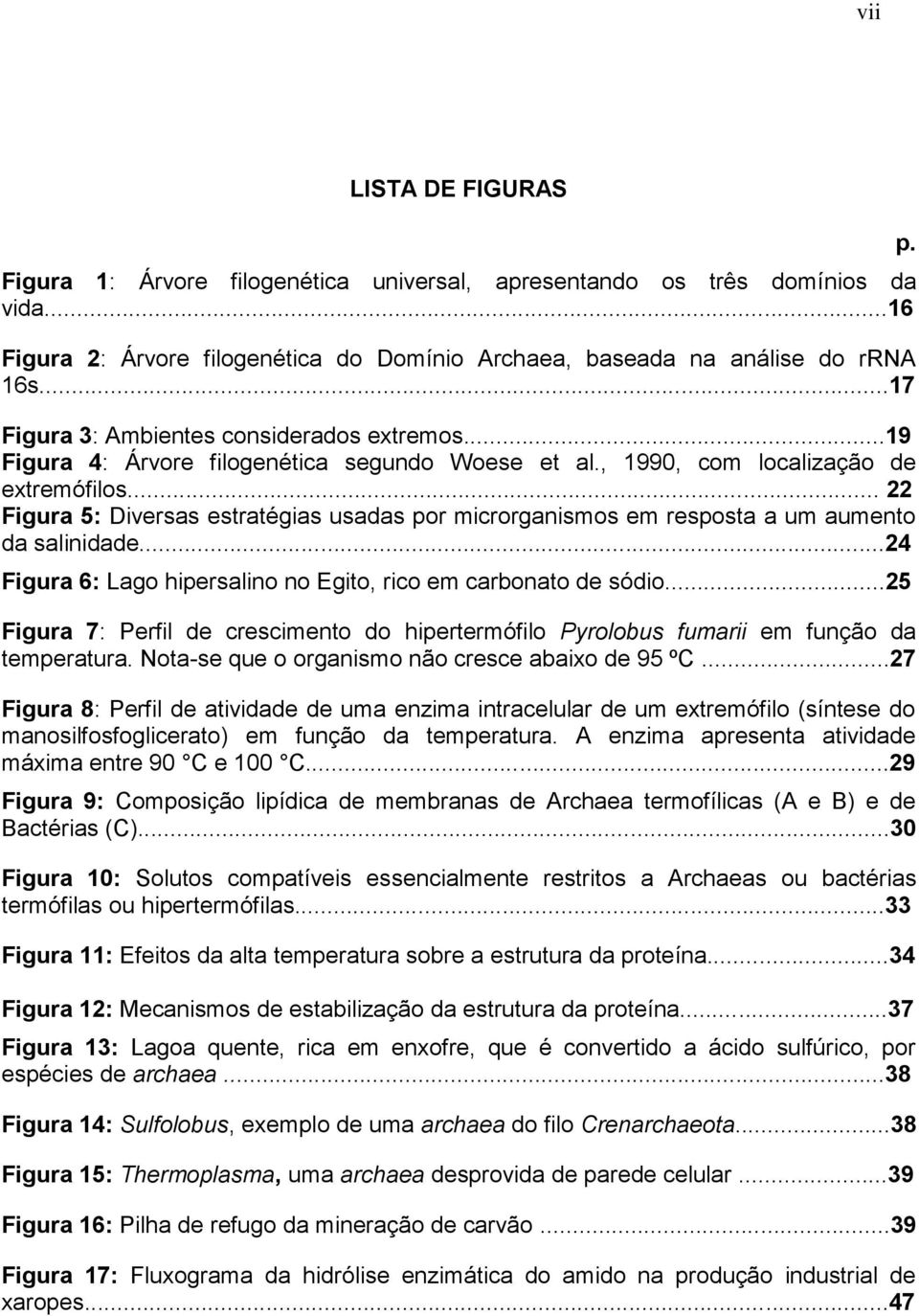 .. 22 Figura 5: Diversas estratégias usadas por microrganismos em resposta a um aumento da salinidade...24 Figura 6: Lago hipersalino no Egito, rico em carbonato de sódio.