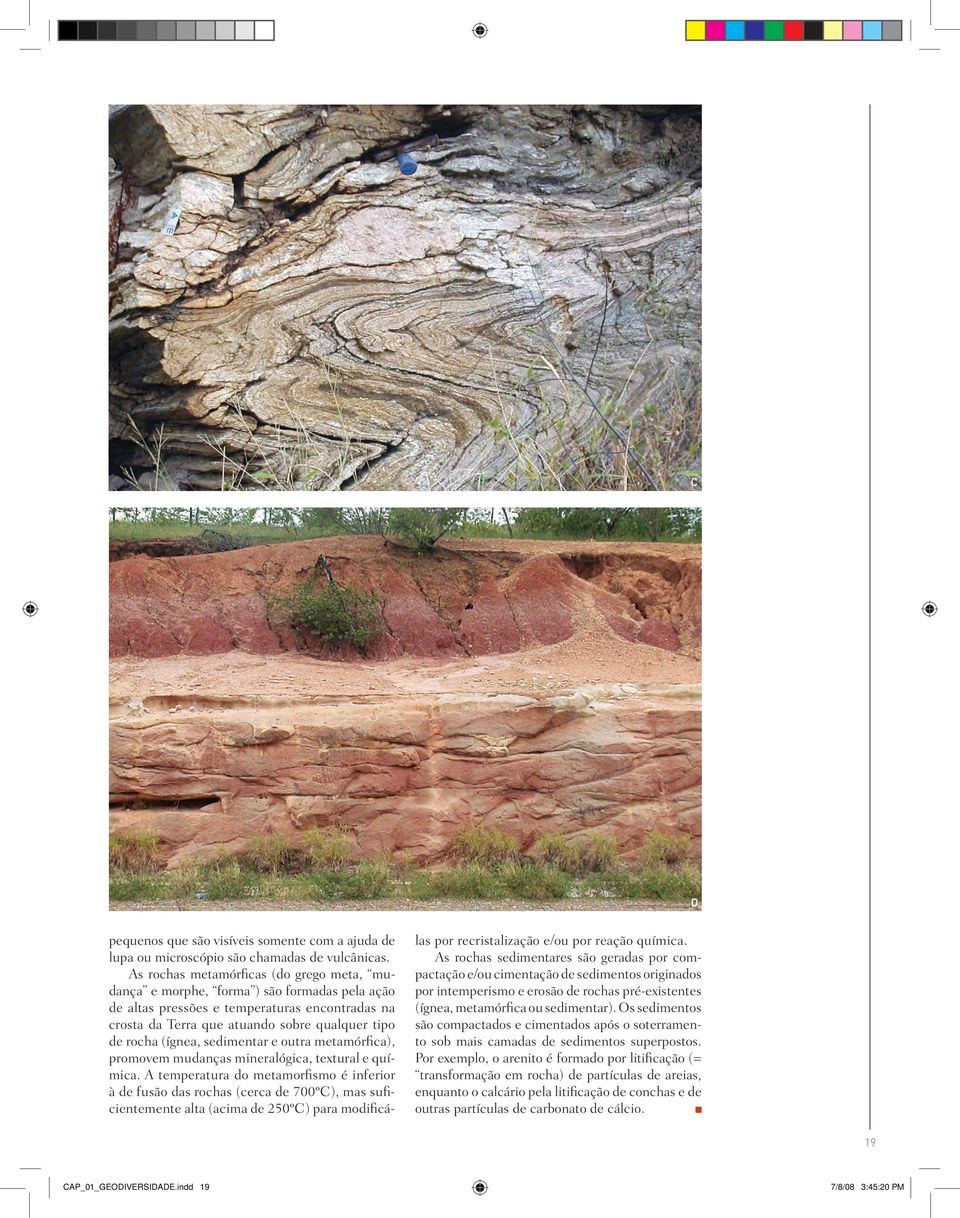 (ígnea, sedimentar e outra metamórfica), promovem mudanças mineralógica, textural e química.