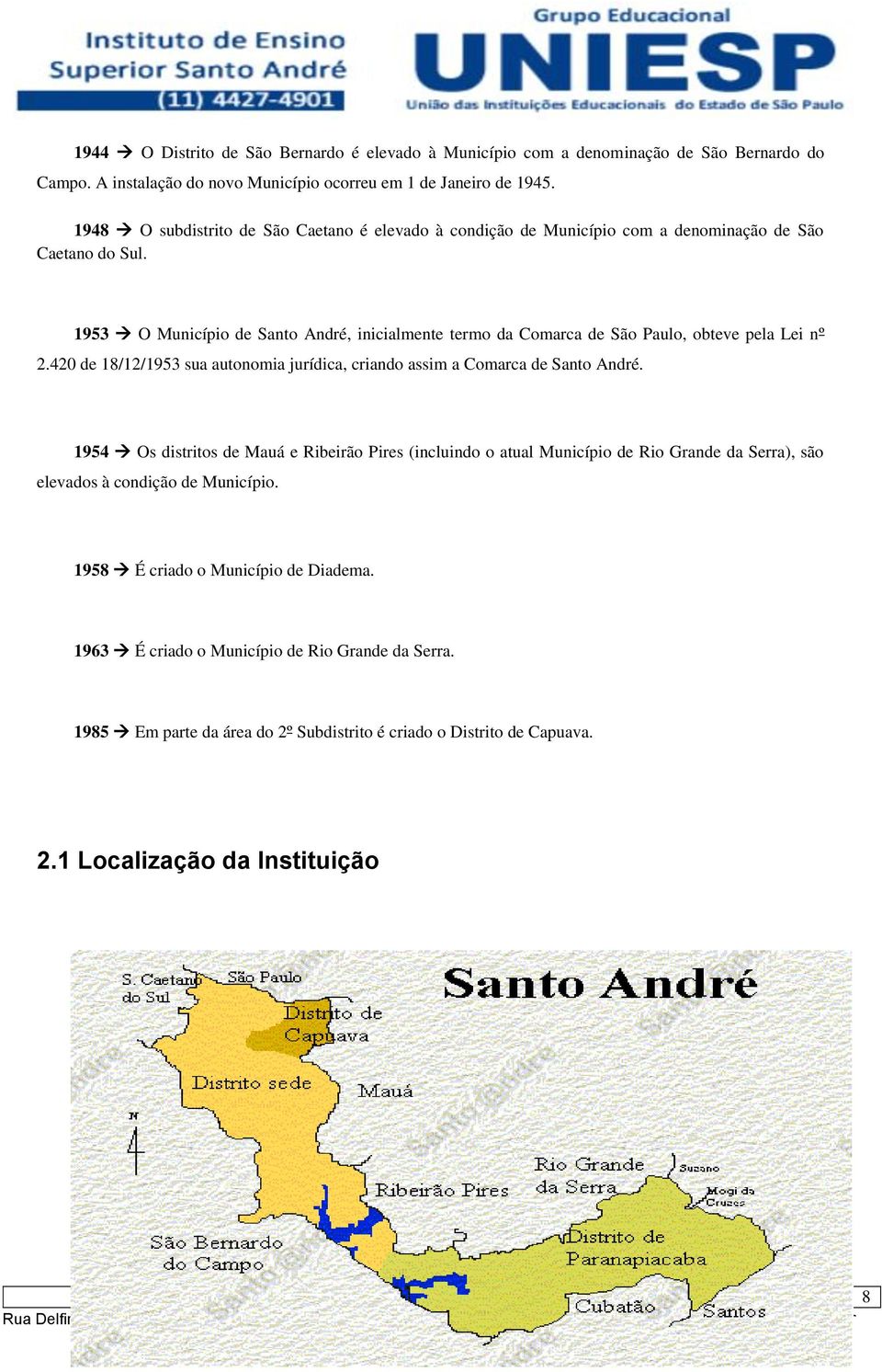 1953 O Município de Santo André, inicialmente termo da Comarca de São Paulo, obteve pela Lei nº 2.420 de 18/12/1953 sua autonomia jurídica, criando assim a Comarca de Santo André.