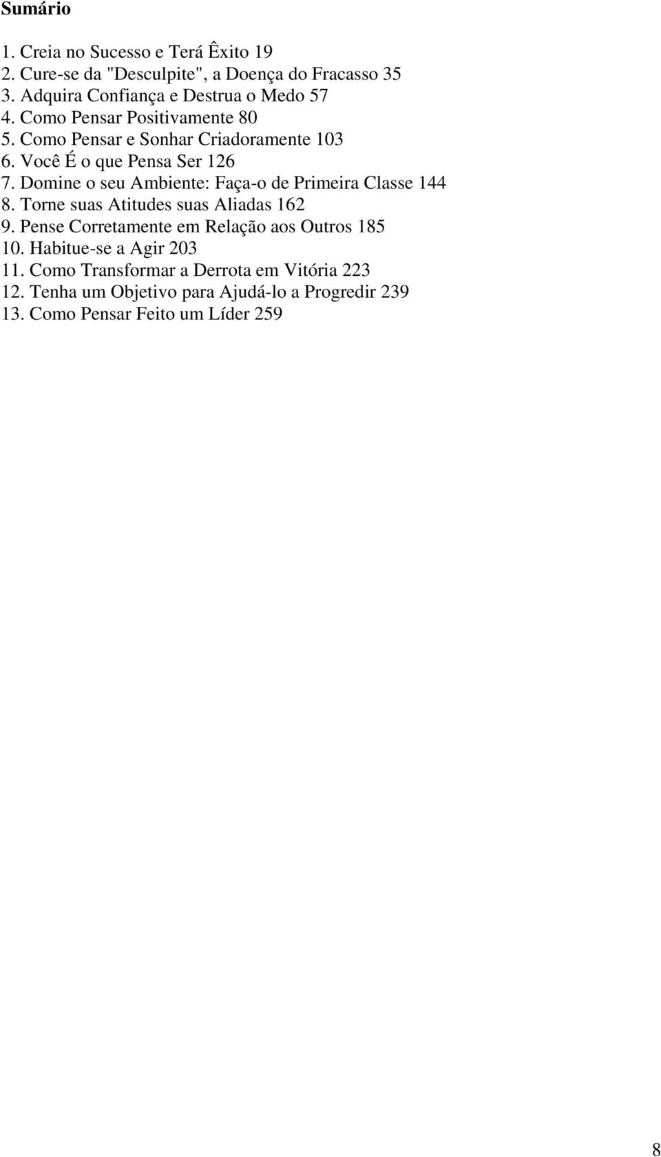 Você É o que Pensa Ser 126 7. Domine o seu Ambiente: Faça-o de Primeira Classe 144 8. Torne suas Atitudes suas Aliadas 162 9.
