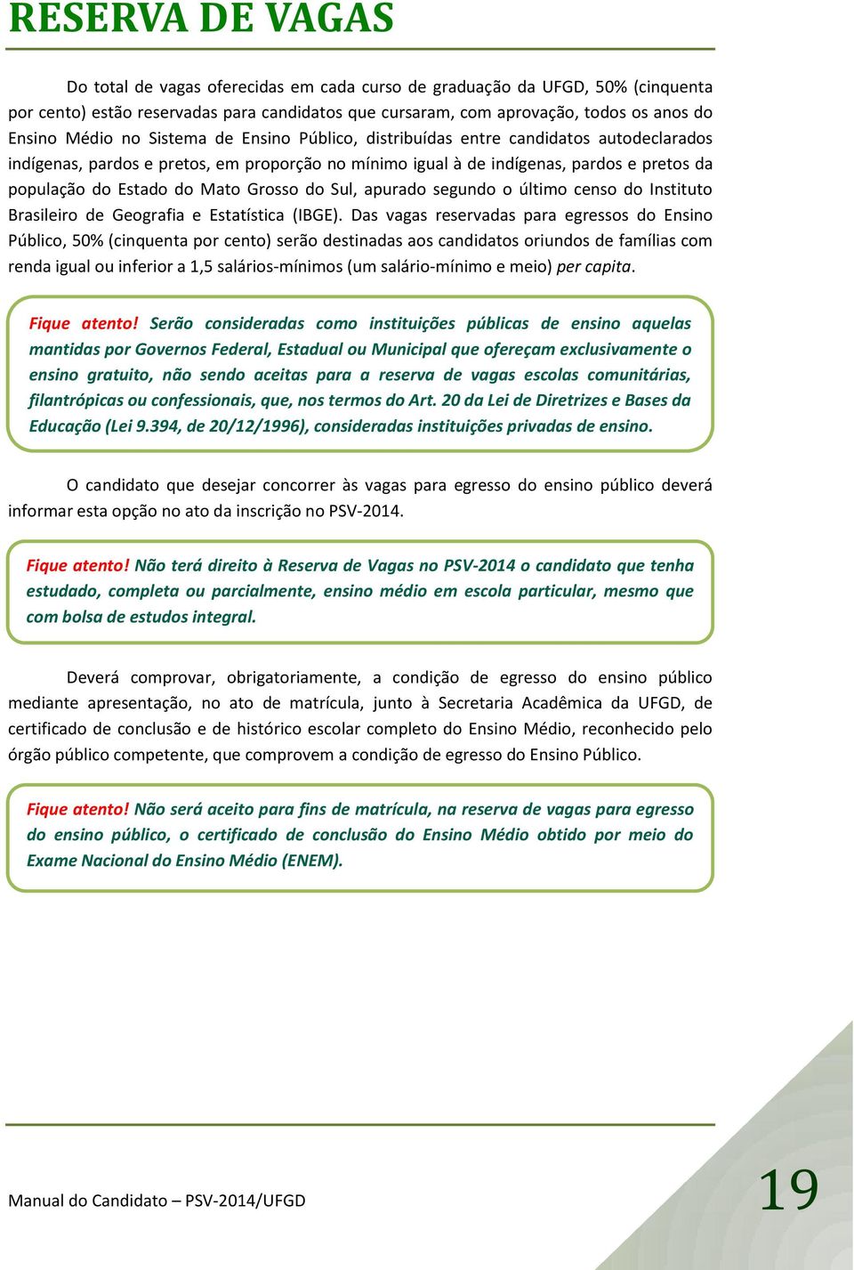 Grosso do Sul, apurado segundo o último censo do Instituto Brasileiro de Geografia e Estatística (IBGE).