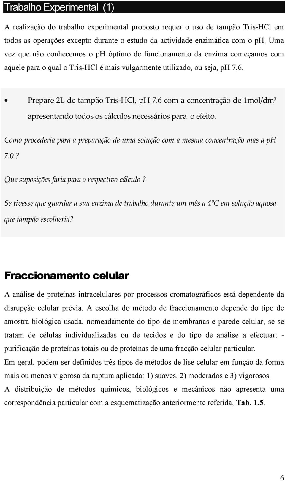 Г Fraccionamento celular A análise de proteínas intracelulares por processos cromatográficos está dependente da disrupção celular prévia.