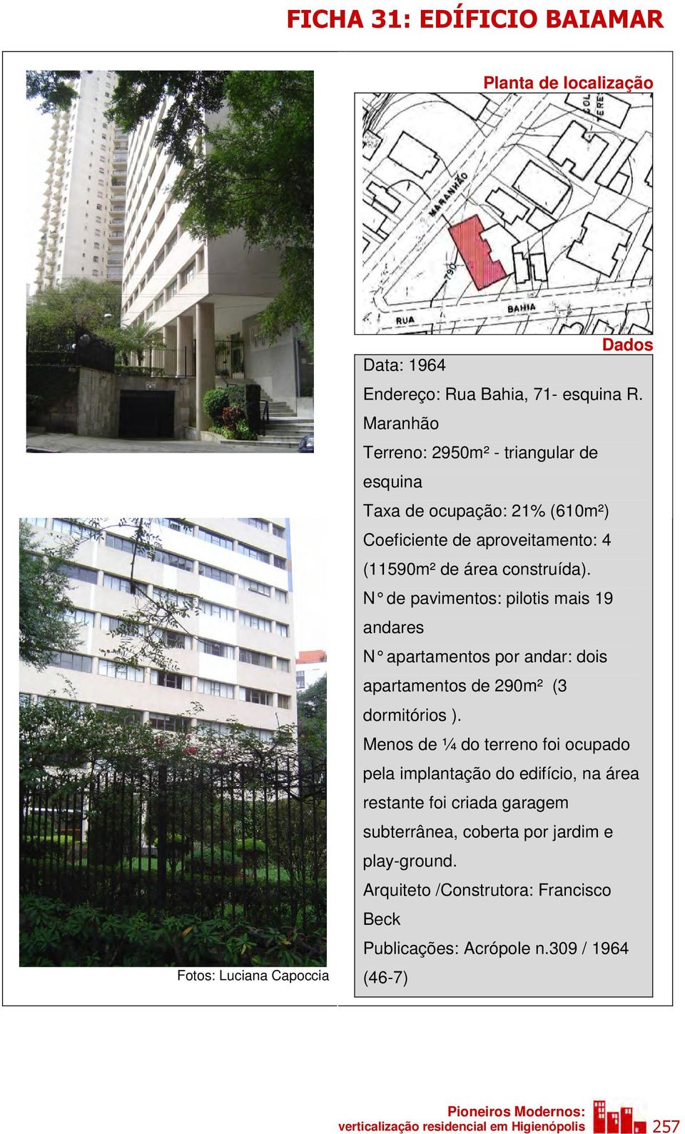 N de pavimentos: pilotis mais 19 andares N apartamentos por andar: dois apartamentos de 290m² (3 dormitórios ).