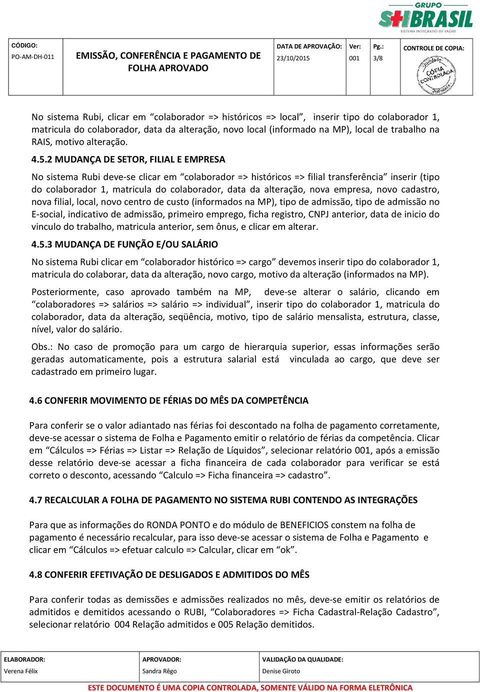 2 MUDANÇA DE SETOR, FILIAL E EMPRESA No sistema Rubi deve-se clicar em colaborador => históricos => filial transferência inserir (tipo do colaborador 1, matricula do colaborador, data da alteração,