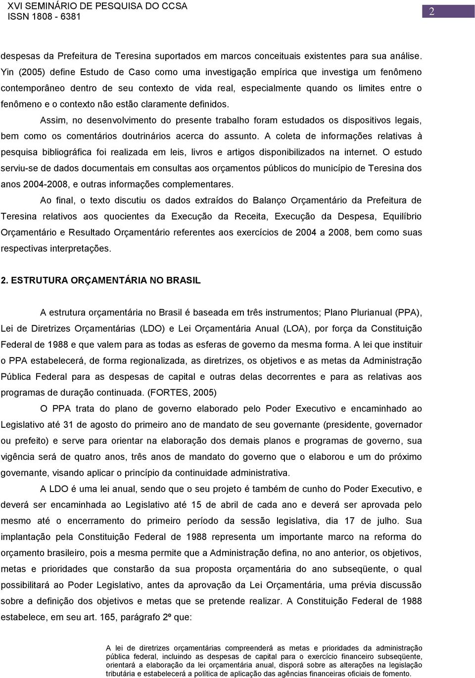 contexto não estão claramente definidos. Assim, no desenvolvimento do presente trabalho foram estudados os dispositivos legais, bem como os comentários doutrinários acerca do assunto.