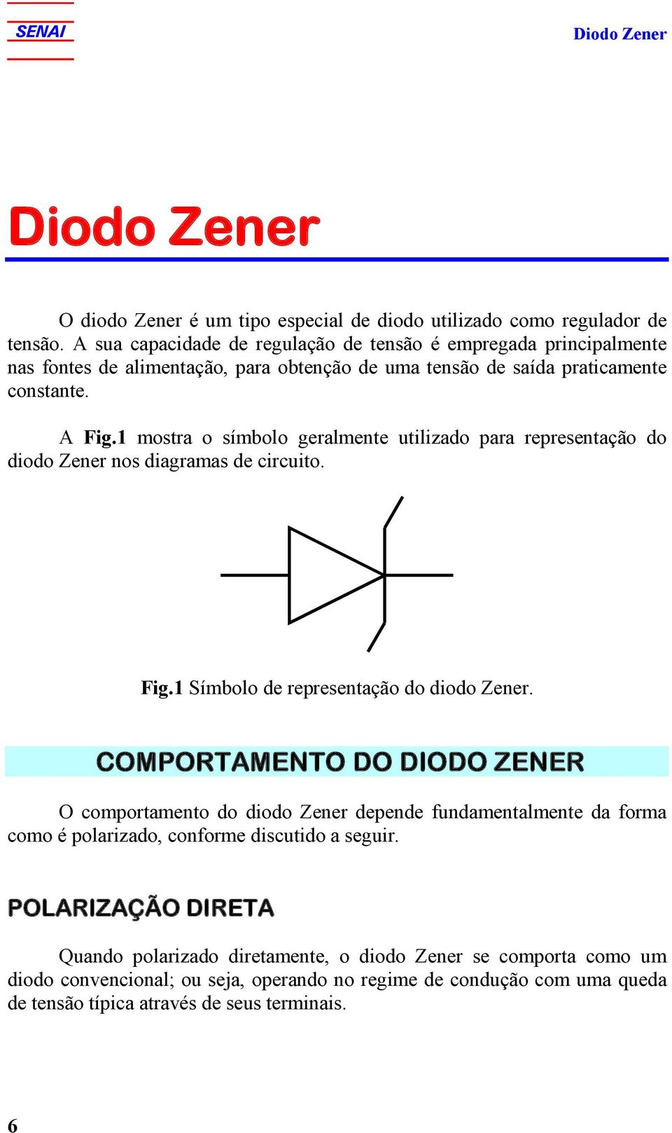 1 mostra o símbolo geralmente utilizado para representação do diodo Zener nos diagramas de circuito. Fig.1 Símbolo de representação do diodo Zener.