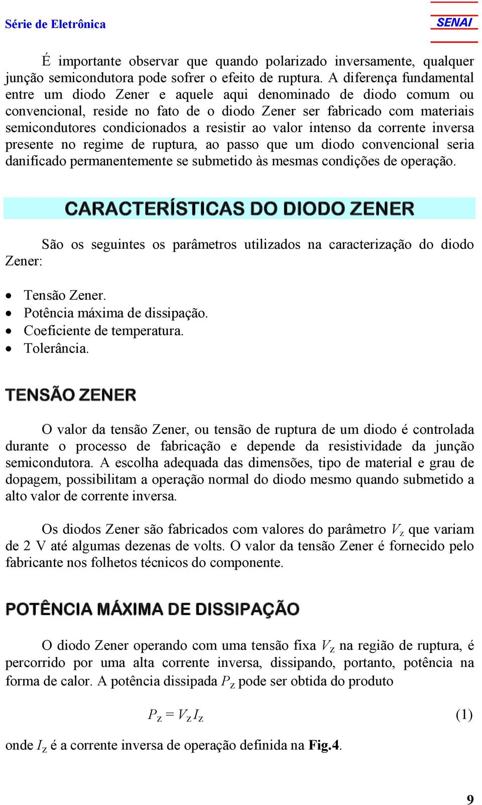 resistir ao valor intenso da corrente inversa presente no regime de ruptura, ao passo que um diodo convencional seria danificado permanentemente se submetido às mesmas condições de operação.