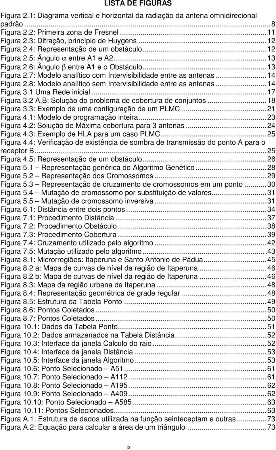 ..14 Figura 2.8: Modelo analítico sem Intervisibilidade entre as antenas...14 Figura 3.1 Uma Rede inicial...17 Figura 3.2 A,B: Solução do problema de cobertura de conjuntos...18 Figura 3.