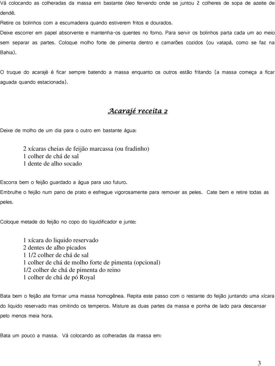 Coloque molho forte de pimenta dentro e camarões cozidos (ou vatapá, como se faz na Bahia).