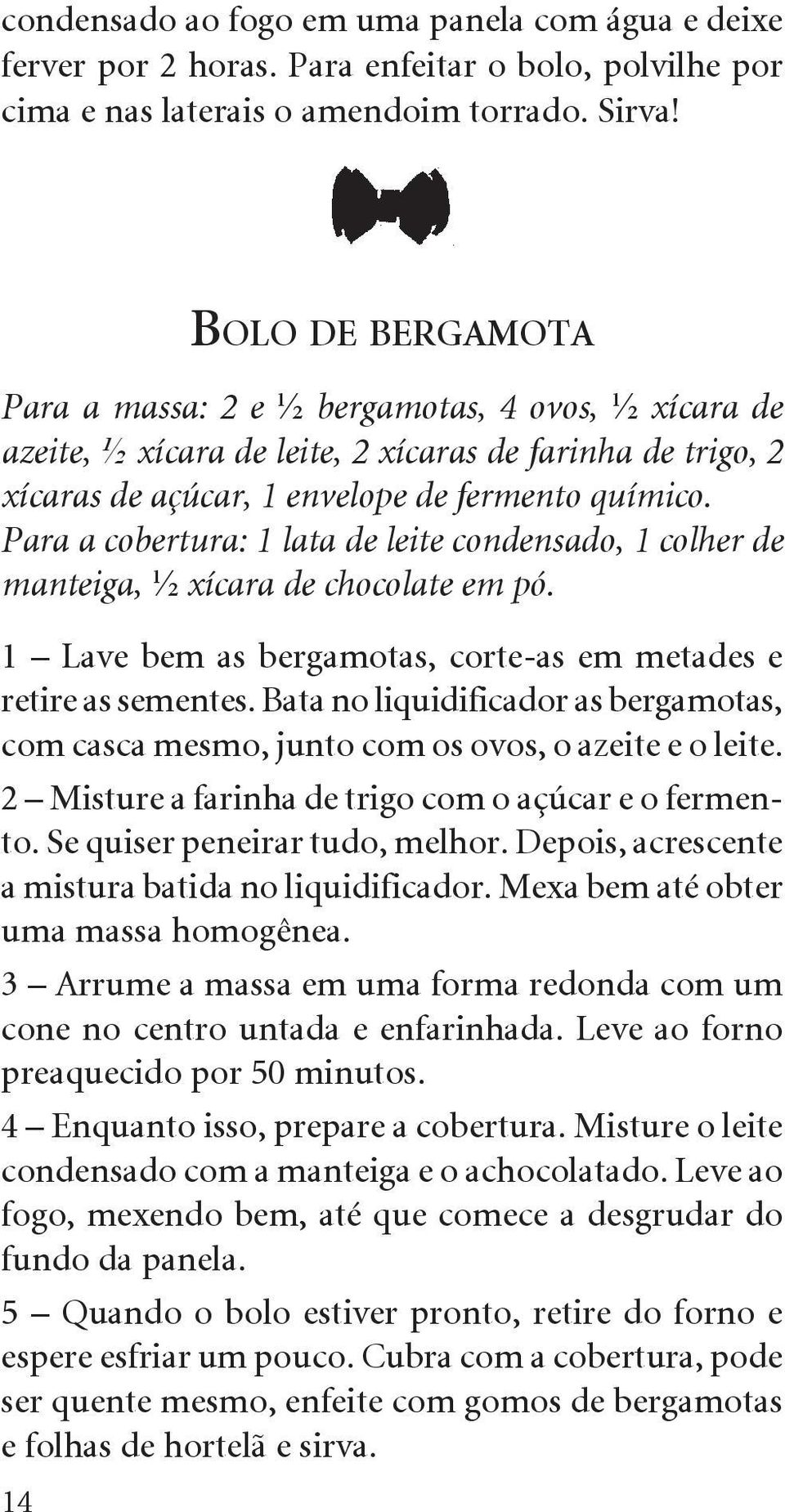 Para a cobertura: 1 lata de leite condensado, 1 colher de manteiga, ½ xícara de chocolate em pó. 1 Lave bem as bergamotas, corte-as em metades e retire as sementes.