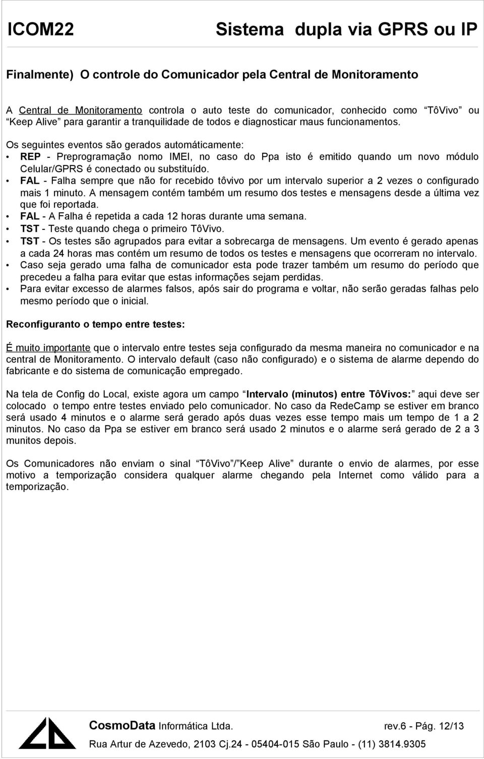 Os seguintes eventos são gerados automáticamente: REP - Preprogramação nomo IMEI, no caso do Ppa isto é emitido quando um novo módulo Celular/GPRS é conectado ou substituído.