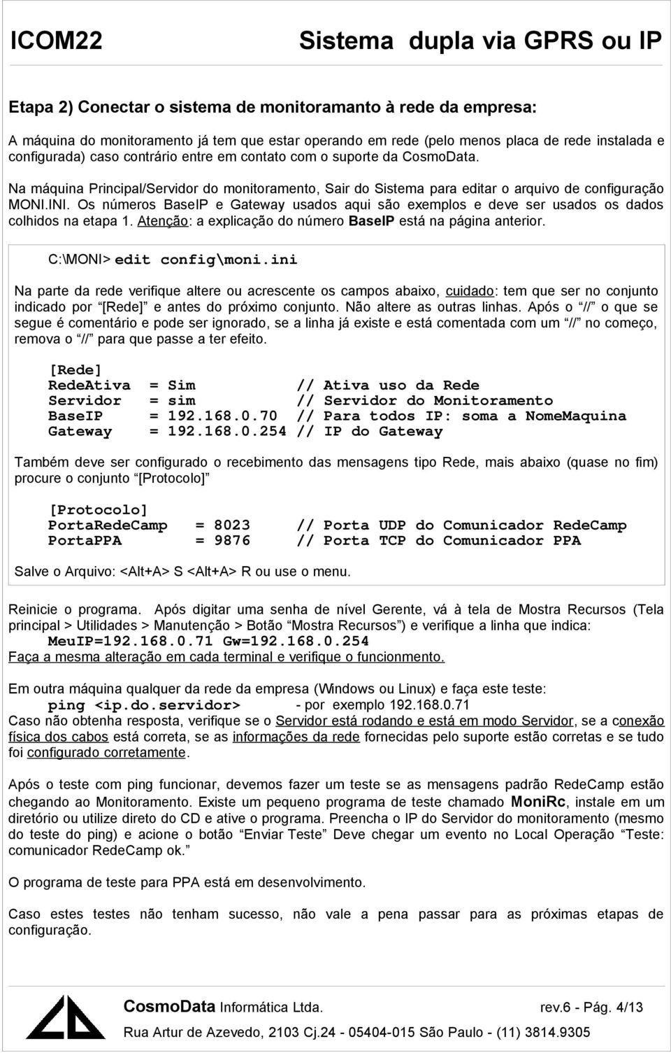 Os números BaseIP e Gateway usados aqui são exemplos e deve ser usados os dados colhidos na etapa 1. Atenção: a explicação do número BaseIP está na página anterior. C:\MONI> edit config\moni.