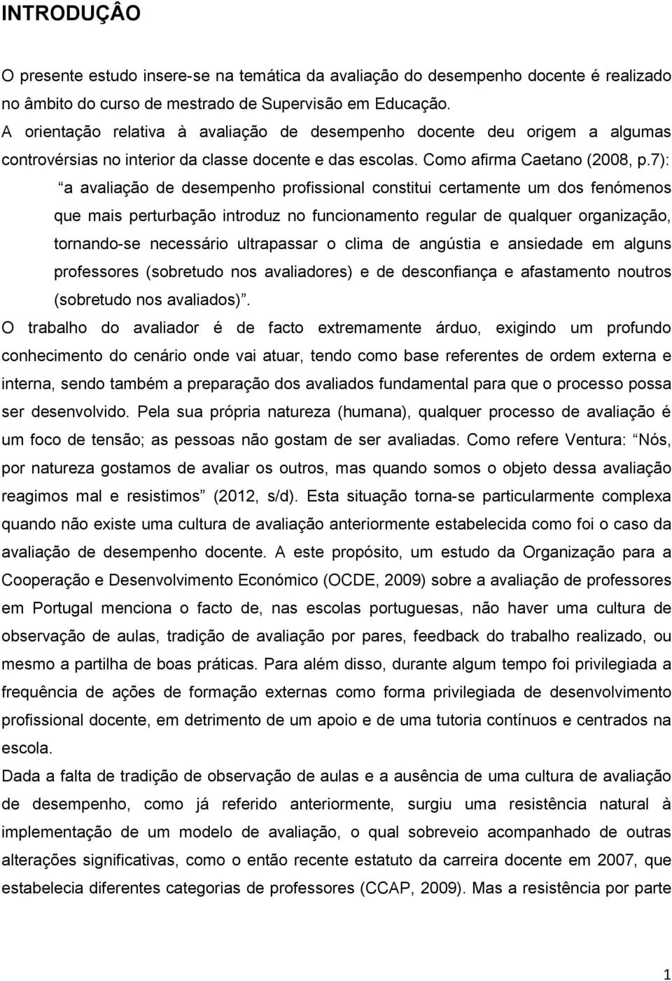 7): a avaliação de desempenho profissional constitui certamente um dos fenómenos que mais perturbação introduz no funcionamento regular de qualquer organização, tornando-se necessário ultrapassar o